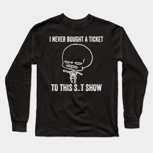 Angry Skeleton I Never Bought A Ticket To This Show Long Sleeve T-Shirt